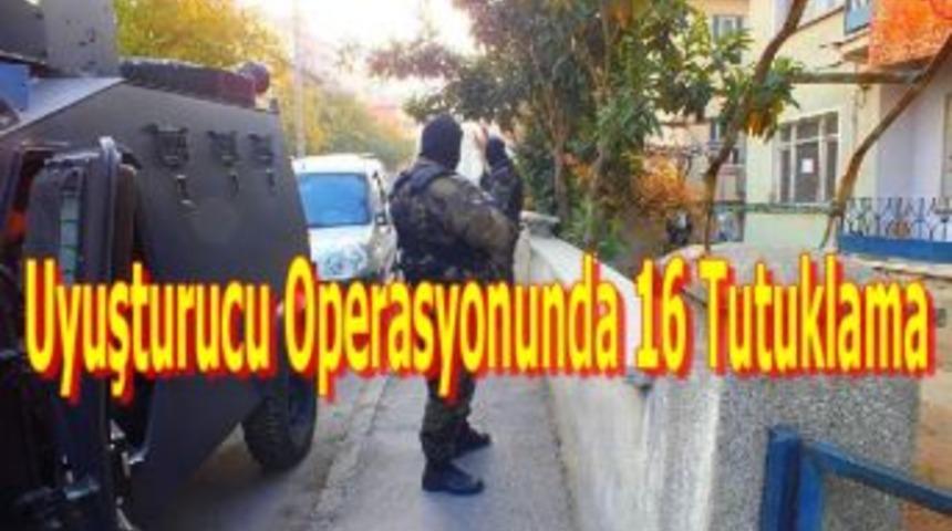 Uyuşturucu operasyonunda 16 tutuklama