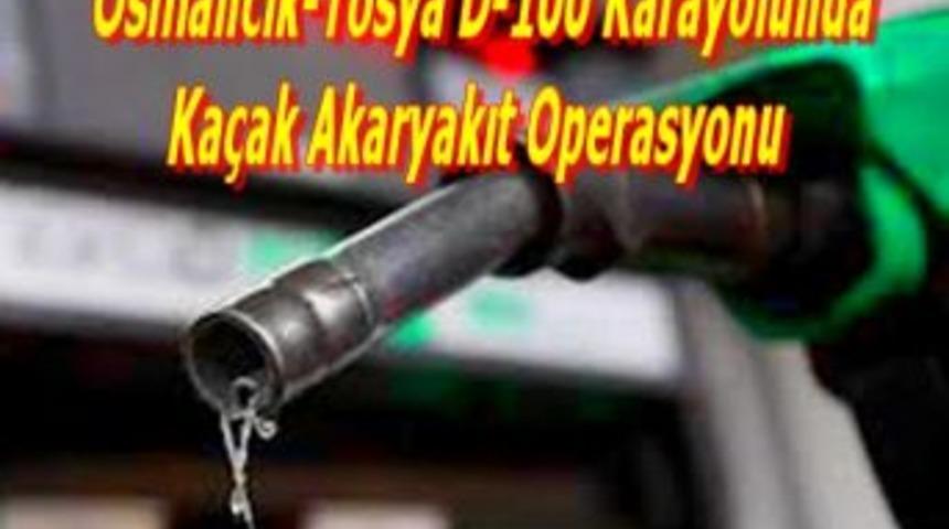 Osmancık-Tosya D-100 Karayolunda ka&ccedil;ak akaryakıt operasyonu