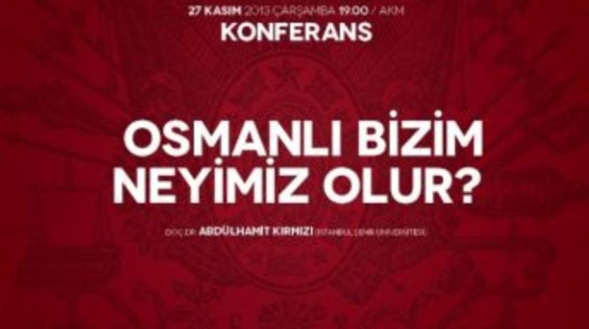 Sakarya'da 'osmanlı Bizim Neyimiz Olur?' Konferansı D&uuml;zenlenecek