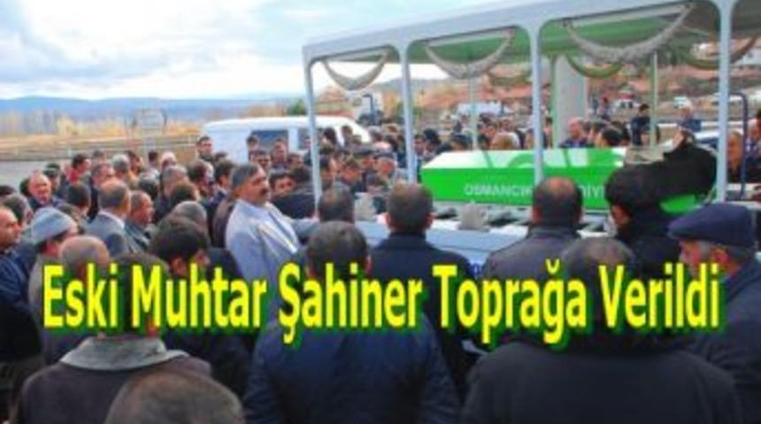 Eski Muhtar Şahiner Toprağa Verildi