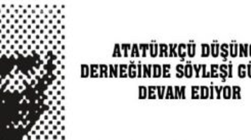 Atat&uuml;rk'&ccedil;&uuml; D&uuml;ş&uuml;nce Derneği' nde S&ouml;yleşi G&uuml;nleri Devam Ediyor