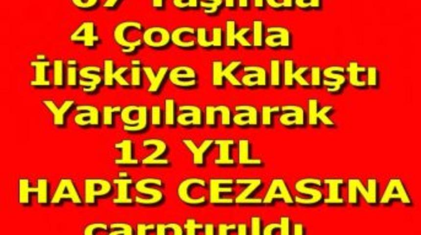 67 Yaşında, 4 &Ccedil;ocukla İlişkiye Kalkıştı