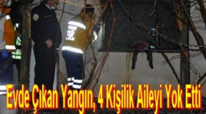Evde &Ccedil;ıkan Yangın, 4 Kişilik Aileyi Yok Etti