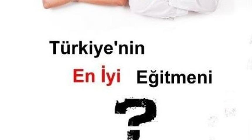 T&uuml;rkiye'nin En İyi Eğitmeni Se&ccedil;iliyor
