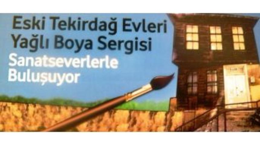 Tekirdağ Evleri Yağlı Boya Sergisi A&ccedil;ılışı Yapılacak