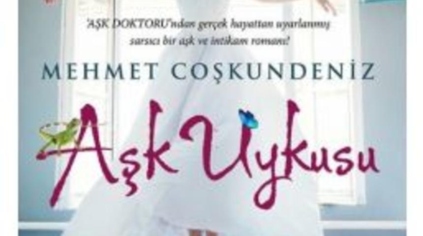 Mehmet Coşkundeniz&rsquo;in Yeni Romanı &lsquo;aşk Uykusu&rsquo; Raflardaki Yerini Aldı