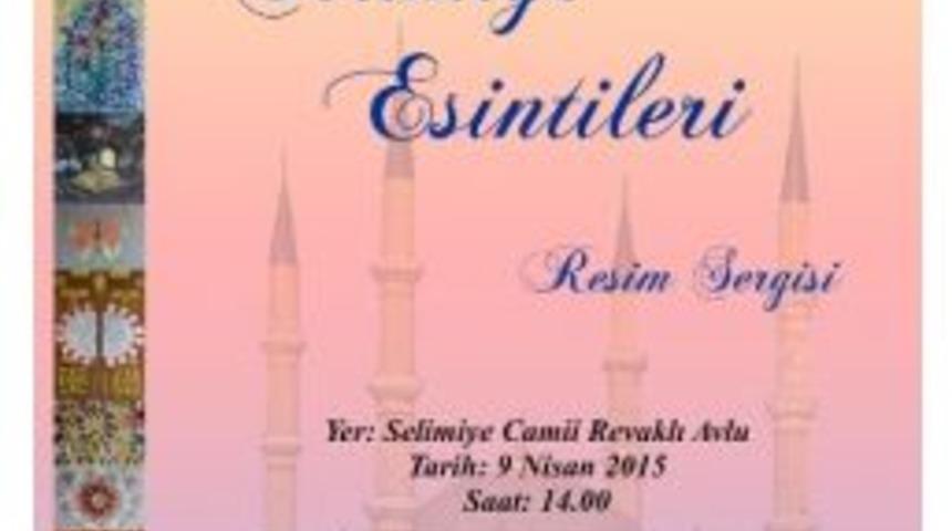 Selimiye Camii G&ouml;lgesinde &lsquo;selimiye Esintileri&rsquo; Sergisi A&ccedil;ılacak
