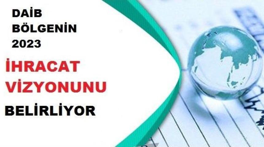 Daib B&ouml;lgenin 2023 İhracat Vizyonunu Belirliyor