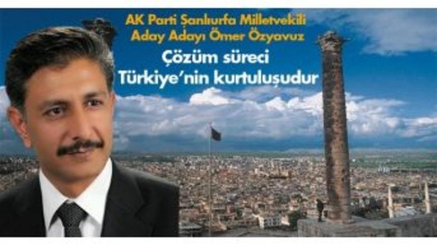 Ak Parti Milletvekili Aday Adayı &Ouml;zyavuz: "&ccedil;&ouml;z&uuml;m S&uuml;reci T&uuml;rkiye&rsquo;nin Kurtuluşudur"