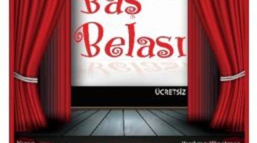 &ldquo;baş Belası&rdquo; Tiyatro Oyunu Sahne Alıyor