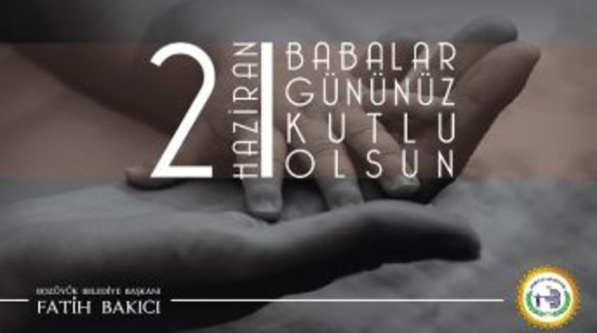 Başkan Bakıcı&rsquo;dan Babalar G&uuml;n&uuml; Kutlaması