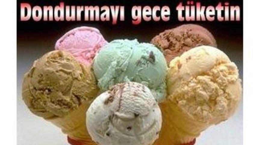 Dondurmayı Gece T&uuml;ketin !