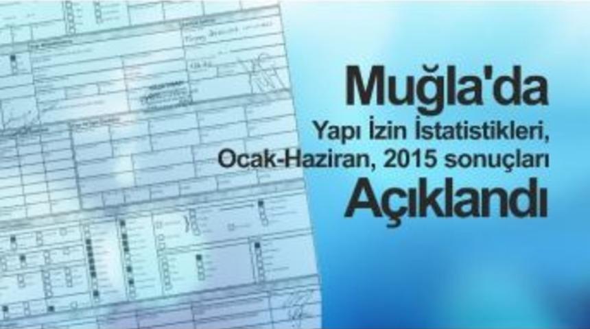 Muğla&rsquo;da Yapı İzin İstatistikleri A&ccedil;ıklandı