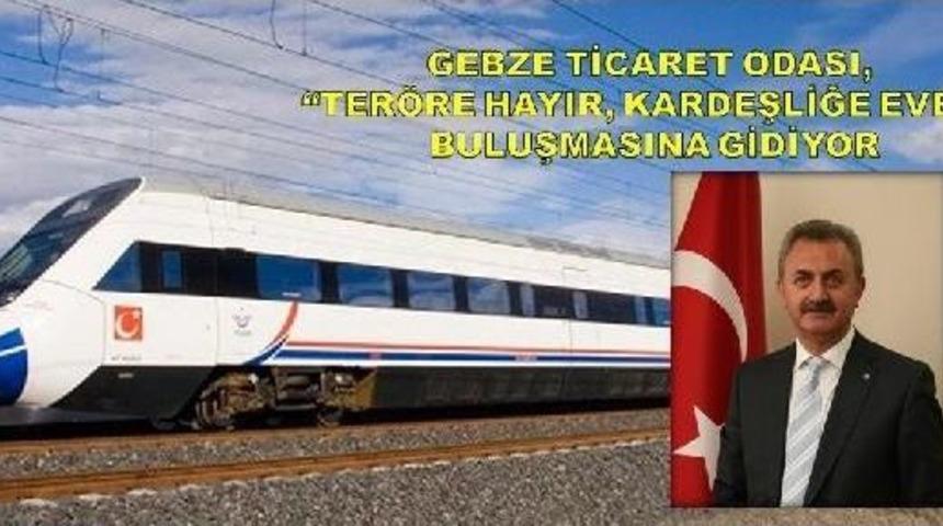 Gebze Ticaret Odası, Ankara'daki 'ter&ouml;re Hayır, Kardeşliğe Evet' Y&uuml;r&uuml;y&uuml;ş&uuml; I&ccedil;in Hızlı Tren Kiraladı