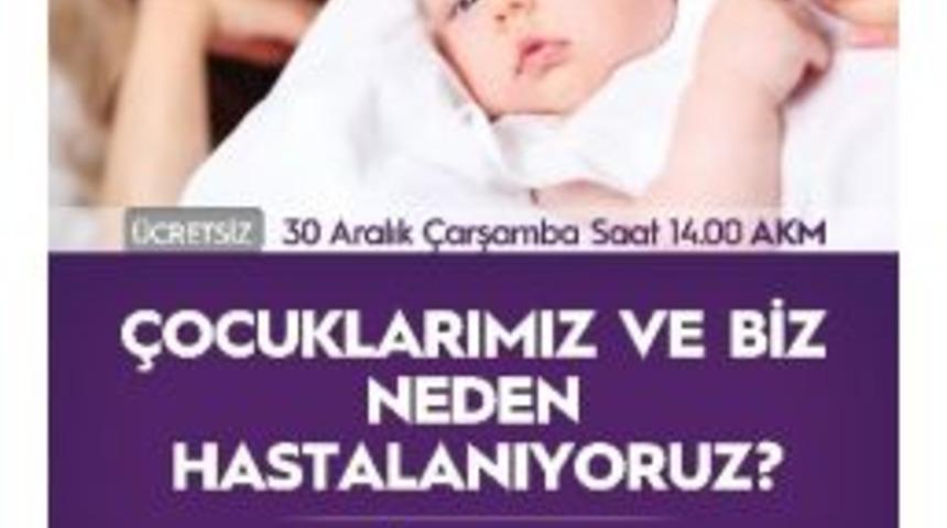 &lsquo;&ccedil;ocuklarımız Ve Biz Neden Hastalanıyoruz?&rsquo; Konulu Panel Akm&rsquo;de D&uuml;zenlenecek
