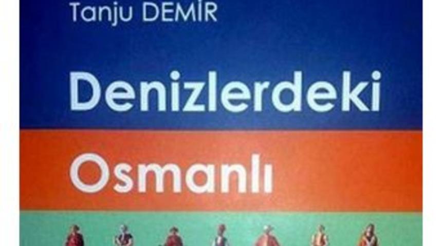 Tanju Demir&rsquo;in &lsquo;denizlerdeki Osmanlı&rsquo; Kitabı Yayımlandı