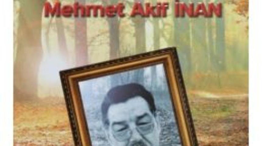 Mehmet Akif İnan&rsquo;ın Hayatı Ve Eserleri Kitap Oldu