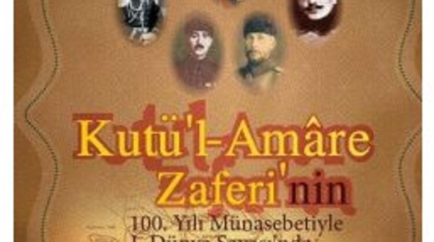 Kut&rsquo;&uuml;l Amare Zaferi 100.yılında Uluslararası Sempozyumla Anılacak
