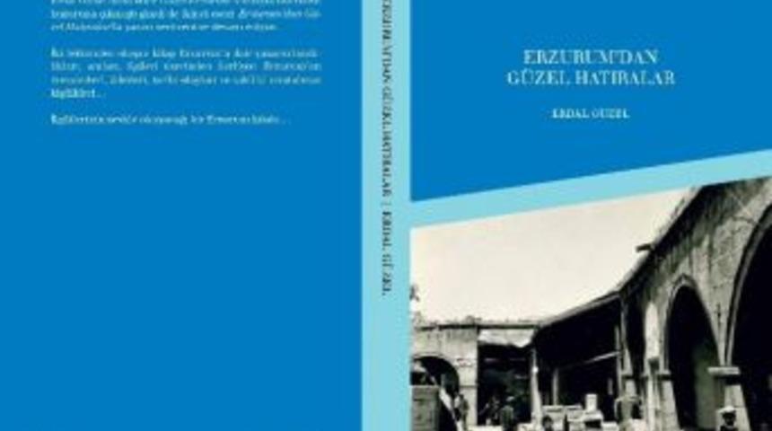 Erdal G&uuml;zel&rsquo;in Yeni Kitabı &ldquo;erzurum&rsquo;dan G&uuml;zel Hatıralar&rdquo; Kitap Fuarında Okuyucuyla Buluşacak