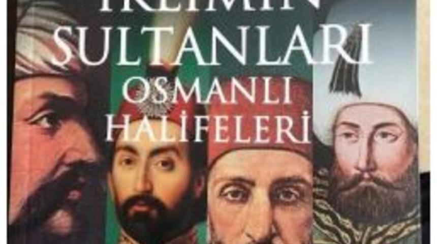 Yazar Yılmaz&rsquo;ın, &ldquo;yedi İklimin Sultanları - Osmanlı Halifeleri&rdquo; Kitabı Piyasaya &Ccedil;ıktı.