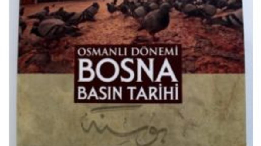 &lsquo;osmanlı D&ouml;nemi Bosna Basın Tarihi&rsquo; Kitabı &Ccedil;ıktı