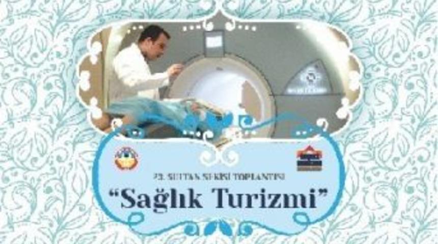 23. Sultan Sekisi 23 Temmuz&rsquo;da &ldquo;sağlık Turizmi&rdquo; Konusu İle Toplanacak