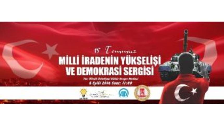 &ldquo;15 Temmuz Milli İradenin Y&uuml;kselişi Ve Demokrasi&rdquo; Sergisi