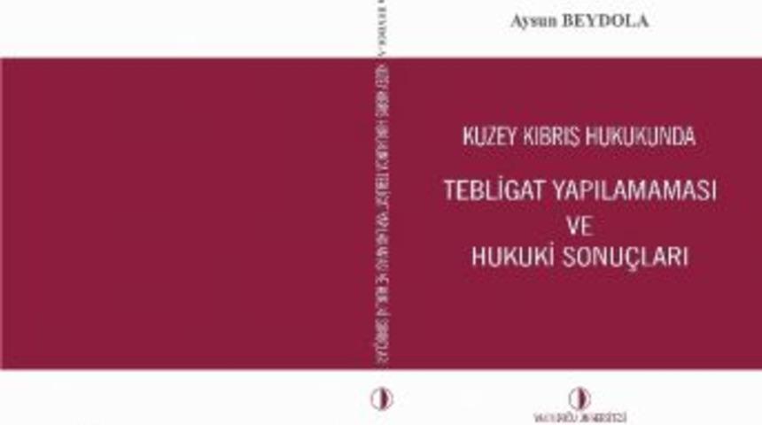 Kuzey Kıbrıs Hukukunda Tebligat Konusunda Bilimsel &Ccedil;alışmaları İ&ccedil;eren Kitap, Yakın Doğu &Uuml;niversitesi Yayınlarından &Ccedil;ıktı