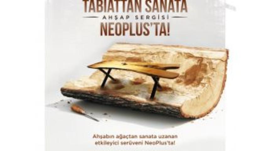 Tabiattan Sanata Ahşap Sergisi Neoplus&rsquo;ta