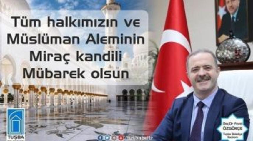 Başkan &Ouml;zg&ouml;k&ccedil;e&rsquo;den Mira&ccedil; Kandili Mesajı