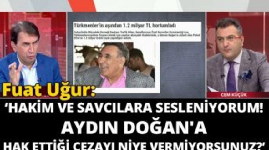 Fuat Uğur: "hakim Ve Savcılara Sesleniyorum! Aydın Doğan&rsquo;a Hak Ettiği Cezayı Niye Vermiyorsunuz?"