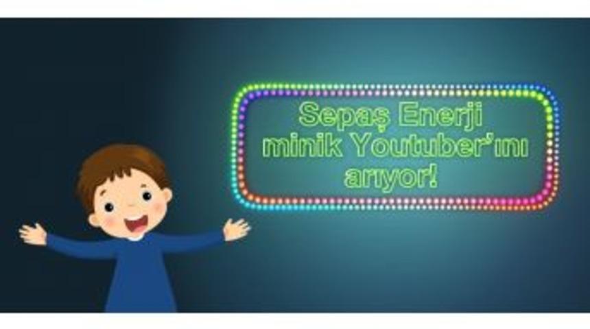 Sepaş Enerji Minik Youtuber&rsquo;ını Arıyor
