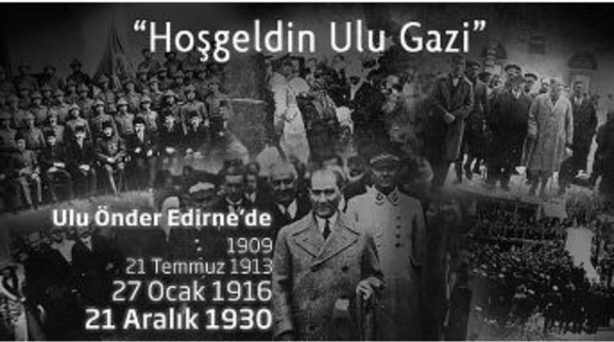 Atat&uuml;rk&rsquo;&uuml;n Edirne&rsquo;ye Gelişinin Yıl D&ouml;n&uuml;m&uuml; T&ouml;renlerle Kutlanacak