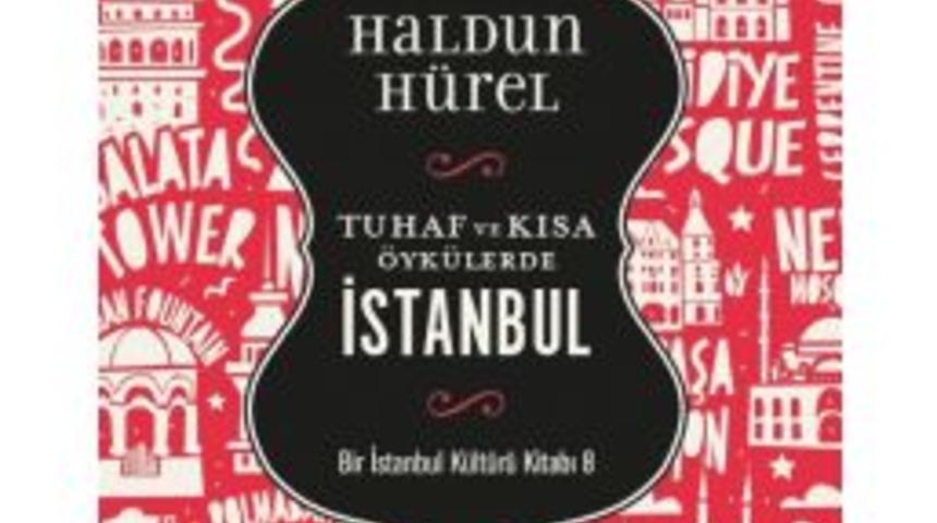 Haldun T&uuml;rel&rsquo;den &rsquo;tuhaf Ve Kısa &Ouml;yk&uuml;lerde İstanbul&rsquo;