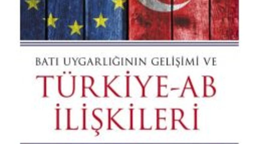 Prof. Dr. &Ouml;zg&ouml;ker&rsquo;in T&uuml;rkiye-ab İlişkileri&rsquo;ni Anlatan Kitabı Yayımlandı