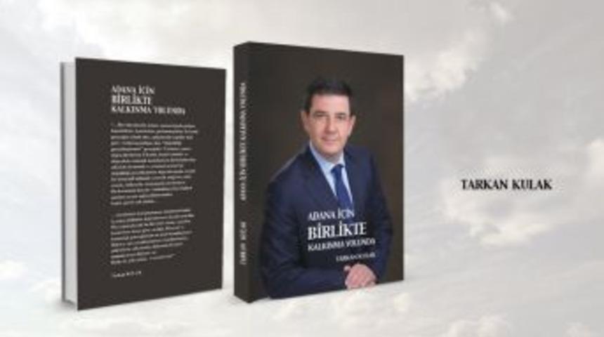 Tarkan Kulak&rsquo;ın &ldquo;adana İ&ccedil;in Birlikte Kalkınma Yolunda&rdquo; İsimli Kitabı &Ccedil;ıktı