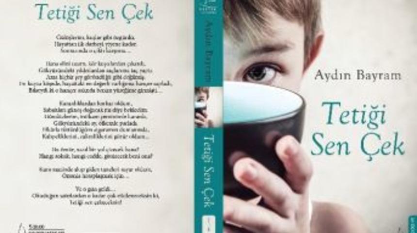 Aydın Bayram&rsquo;ın Yeni Romanı &rsquo;tetiği Sen &Ccedil;ek&rsquo; &Ccedil;ıktı