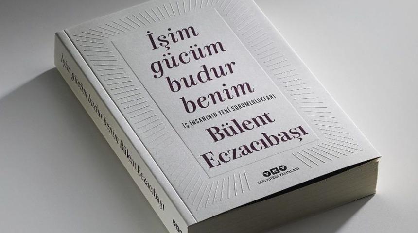 Bülent Eczacıbaşı 45 Yıllık Deneyimleriyle Yazdı; “işim Gücüm Budur Benim”