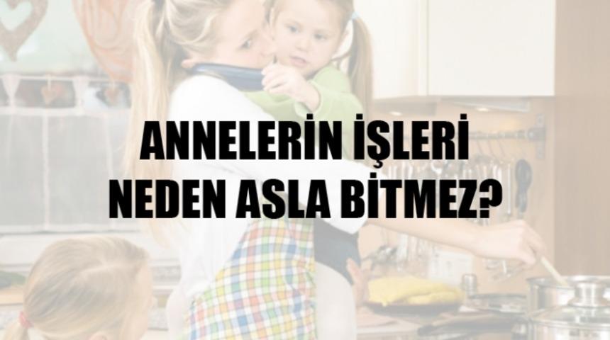 Neden Annelerin İşi Hi&ccedil; Bitmez?