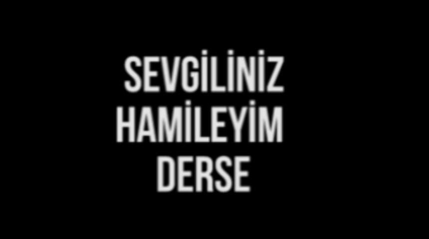 Sevgiliniz "Hamileyim" Derse...